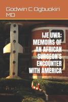 IJE UWA: MEMOIRS OF AN AFRICAN SURGEON'S ENCOUNTER WITH AMERICA