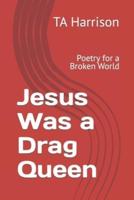 Jesus Was a Drag Queen: Poetry for a Broken World