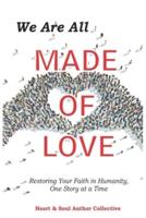 We Are All Made of Love: Restoring Your Faith in Humanity, One Story at a Time