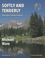Softly and Tenderly: Piano Hymn Collection Volume 1