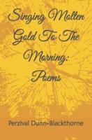 Singing Molten Gold To The Morning: Poems