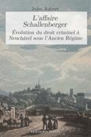 L'affaire Schallenberger: Évolution du droit criminel à Neuchâtel sous l'Ancien Régime