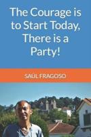 The Courage is to Start Today, There is a Party!