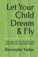 Let Your Child Dream & Fly: How you can be hero but not villain for your younger one's!