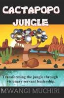 CACTAPOPO JUNGLE: TRANSFORMING THE JUNGLE THROUGH VISIONARY LEADERSHIP