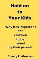 Hold on to Your Kids: Why it is important for children to be raised by their parents