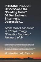 Integrating Our Losses and the "Pending Tasks" Of Our Sadness: Bitterness, Depression... - From the Trilogy "Essential Emotions": Manual 1 of 3 -