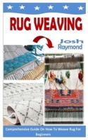 RUG WEAVING: Comprehensive Guide On How To Weave Rug For Beginners