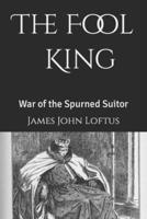 The Fool King: War of the Spurned Suitor