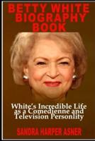 BETTY WHITE BIOGRAPHY BOOK: White's Incredible Life as a Comedienne and Television Personality.