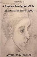 The Diary of  A Russian Immigrant Child:  Anastasia Sokolov  1900