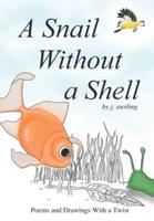 A Snail Without a Shell: Poems and Drawings With a Twist
