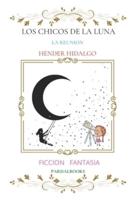 LOS CHICOS   DE LA LUNA   LA REUNION  HENDER HIDALGO : FICCION Y FANTASIA  PARDALBOOKS