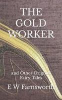 The Gold Worker: and Other Original Fairy Tales