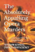 The Absolutely Appalling Opera Murders: A WALTER TINNER MYSTERY