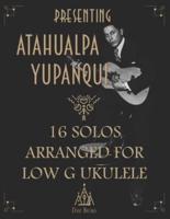 Presenting Atahualpa Yupanqui: 16 solos for Low G ukulele