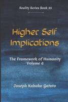 Higher Self Implication: Humanity - The Framework of Human Existence Volume 6