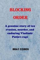 BLOCKING  ORDER: A genuine story of tax evasion, murder, and enduring Vladimir Putin's rage