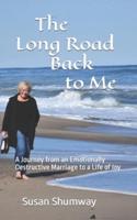 The Long Road Back to Me: A Journey from an Emotionally Destructive Marriage to a Life of Joy