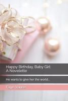 Happy Birthday, Baby Girl: A Novelette : He wants to give her the world...