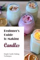 Beginner's Guide to Making Candles: Simple Candle-Making Techniques: Candle Making Guides Book