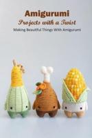Amigurumi Projects with a Twist: Making Beautiful Things With Amigurumi: Guide to Amigurumi