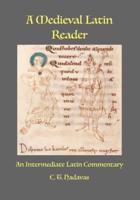 A Medieval Latin Reader: An Intermediate Latin Commentary (Latin text with vocabulary and notes)