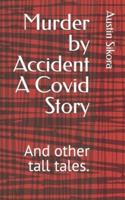 Murder by Accident A Covid Story: And other tall tales.