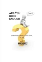 ARE YOU GOOD ENOUGH?: Understanding What's Inside Of You