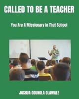 CALLED TO BE A TEACHER: You Are A Missionary In That School