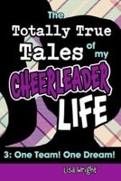 The Totally True Tales of my Cheerleader Life 3: One Team! One Dream!