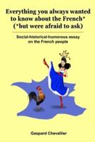 Everything You Always Wanted to Know About the French* (*But Were Afraid to Ask)