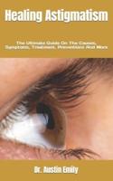Healing Astigmatism  : The Ultimate Guide On The Causes, Symptoms, Treatment, Preventions And More