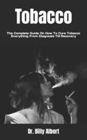 Tobacco  : The Complete Guide On How To Cure Tobacco Everything From Diagnosis Till Recovery