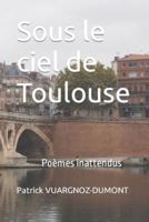 Sous le ciel de Toulouse: Poèmes inattendus