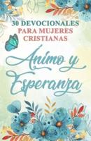30 Devocionales para Mujeres Cristianas Ánimo y Esperanza: Spanish Devotionals for Women