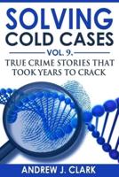 Solving Cold Cases Vol. 9: True Crime Stories That Took Years to Crack