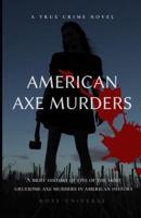 American Axe Murders: A brief history of five of the most gruesome axe murders in American history