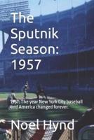 The Sputnik Season: 1957: 1957: The year New York City baseball and America changed forever.