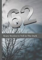 62 Scary Stories to Tell in The Dark