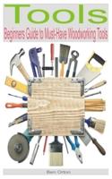 Tools: Beginners Guide to Must-Have Woodworking Tools
