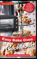 KERRY ANDY EASY BAKE OVEN COOKBOOK: Simple & Delicious Easy Bake Oven Recipes for Every Home Cook