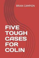 FIVE TOUGH CASES FOR COLIN
