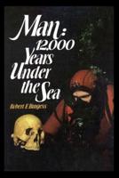Man: 12,000 Years Under the Sea: A Story of Underwater Archaeology