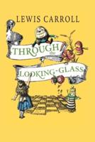 Through the Looking Glass (And What Alice Found There): Illustrated