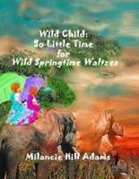 Wild Child: So Much to Do! So Little Time! To Take a Waltz on the Wild Side of Spring