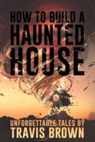 How to Build a Haunted House: Strange, Unsettling, and Unforgettable Tales