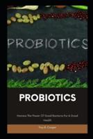 PROBIOTICS: Harness The Power Of Good Bacteria For A Good Health