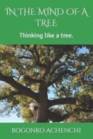 IN THE MIND OF A TREE: Thinking like a tree.