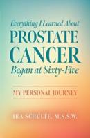 Everything I Learned About Prostate Cancer Began at Sixty-Five